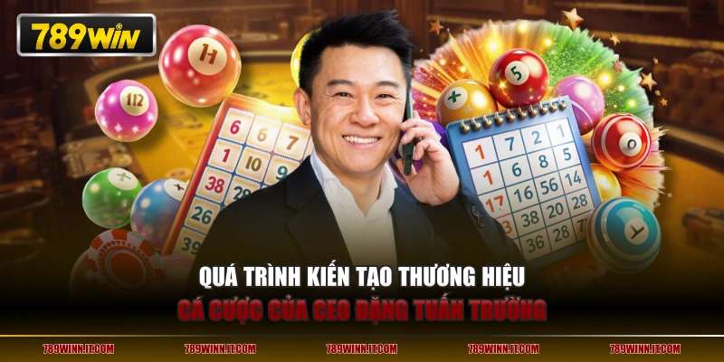 Quá trình kiến tạo thương hiệu cá cược của CEO Đặng Tuấn Trường